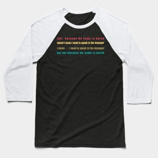 just because my name is Karen, doesn't mean I need to speak to the manager Baseball T-Shirt